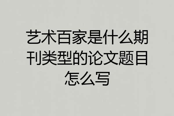 艺术百家是什么期刊类型的论文题目怎么写