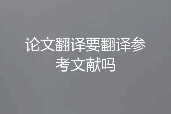 论文翻译要翻译参考文献吗