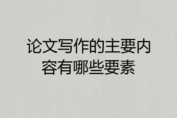 论文写作的主要内容有哪些要素