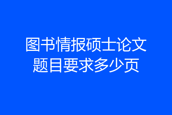 图书情报硕士论文题目要求多少页