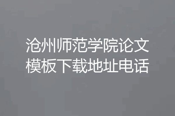 沧州师范学院论文模板下载地址电话