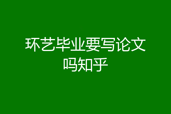 环艺毕业要写论文吗知乎