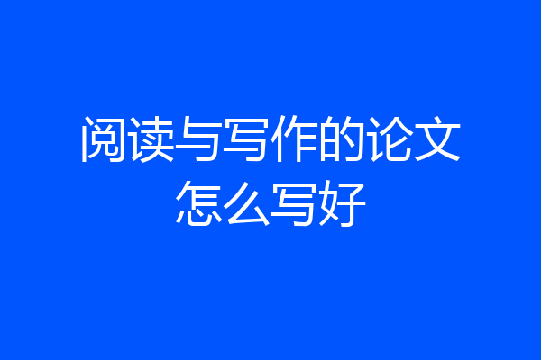 阅读与写作的论文怎么写好