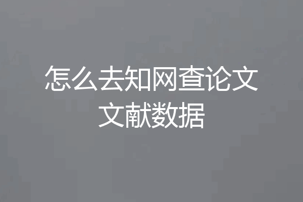 怎么去知网查论文文献数据