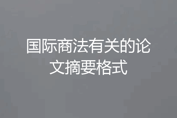 国际商法有关的论文摘要格式