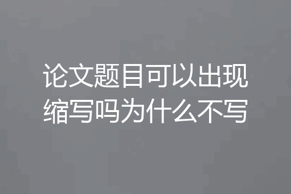 论文题目可以出现缩写吗为什么不写