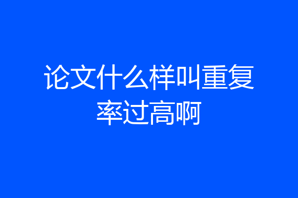 论文什么样叫重复率过高啊