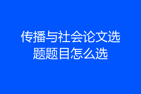 传播与社会论文选题题目怎么选