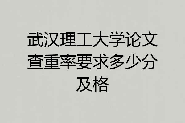 武汉理工大学论文查重率要求多少分及格