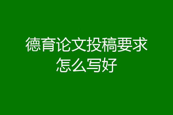 德育论文投稿要求怎么写好