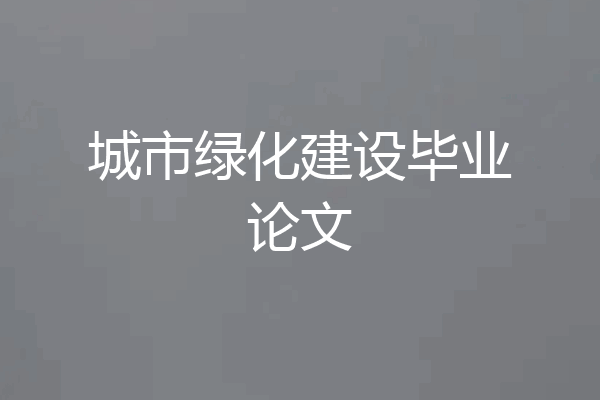 城市绿化建设毕业论文