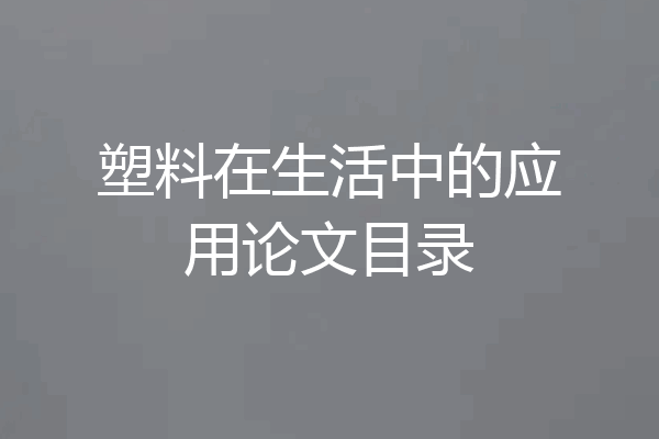 塑料在生活中的应用论文目录