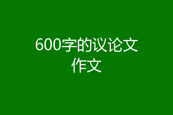 600字的议论文作文