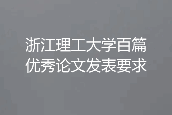 浙江理工大学百篇优秀论文发表要求
