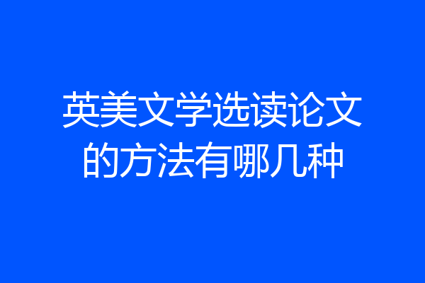英美文学选读论文的方法有哪几种