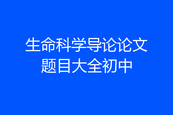 生命科学导论论文题目大全初中