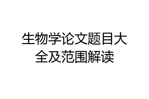 生物学论文题目大全及范围解读