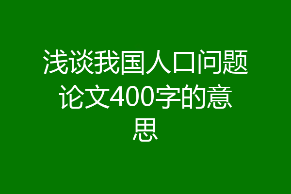 浅谈我国人口问题论文400字的意思