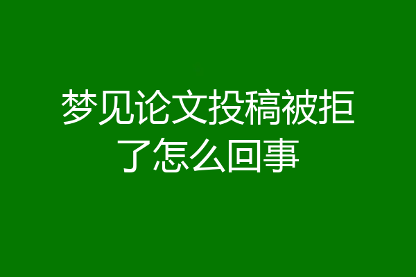 梦见论文投稿被拒了怎么回事