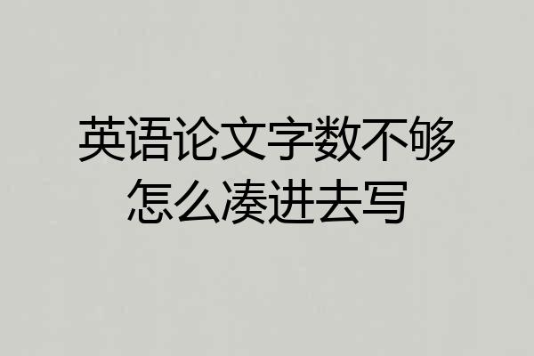 英语论文字数不够怎么凑进去写