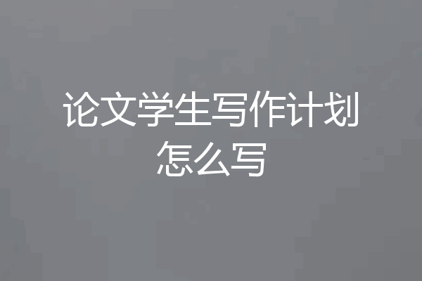 论文学生写作计划怎么写