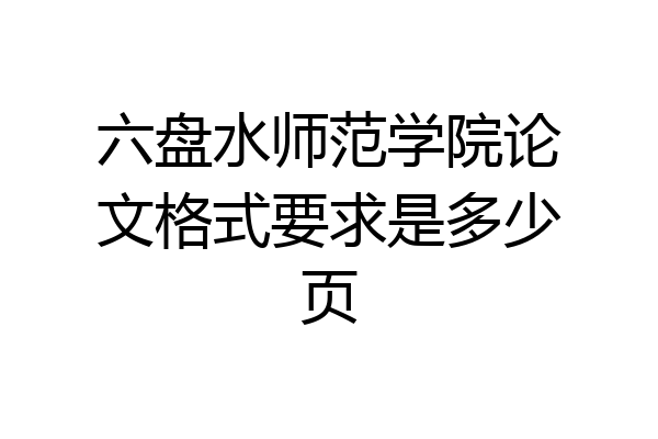 六盘水师范学院论文格式要求是多少页