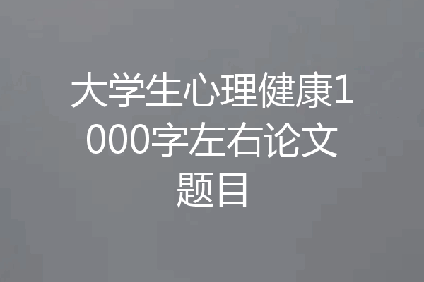 大学生心理健康1000字左右论文题目