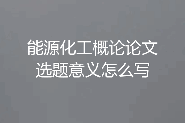 能源化工概论论文选题意义怎么写