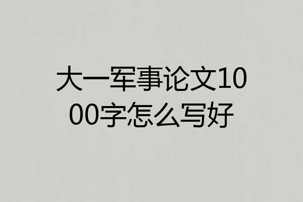 大一军事论文1000字怎么写好
