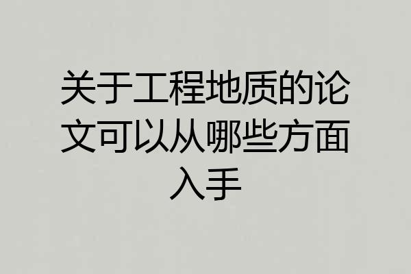 关于工程地质的论文可以从哪些方面入手