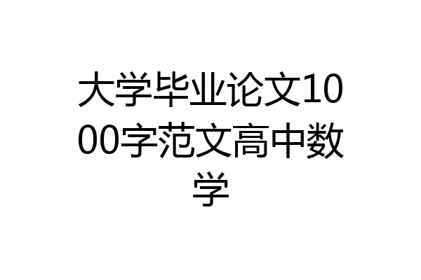 大学毕业论文1000字范文高中数学
