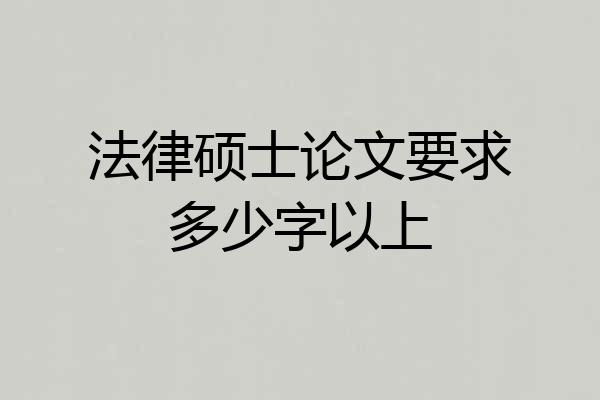 法律硕士论文要求多少字以上