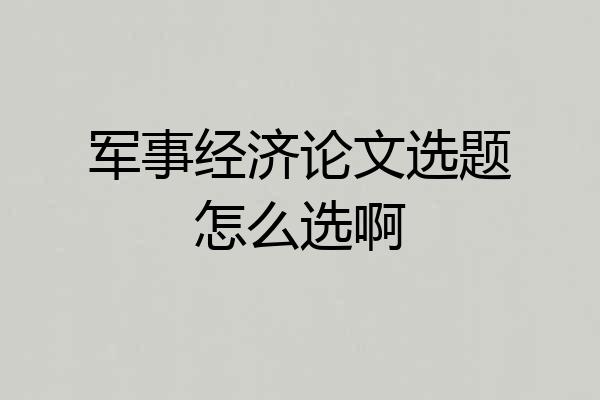 军事经济论文选题怎么选啊