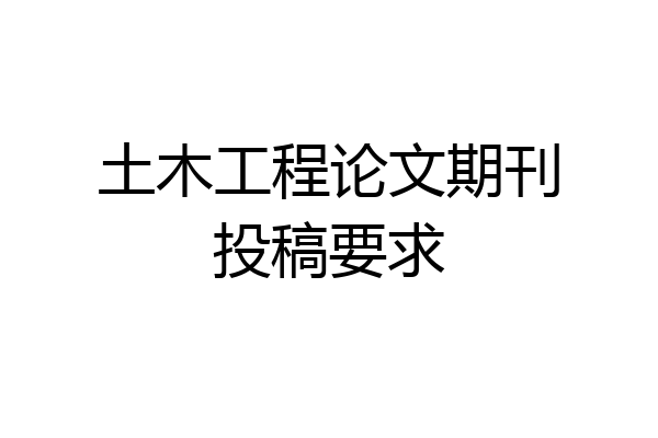 土木工程论文期刊投稿要求