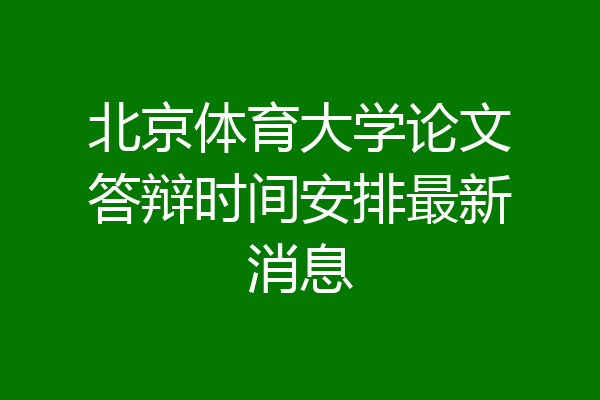 北京体育大学论文答辩时间安排最新消息