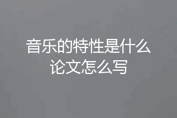 音乐的特性是什么论文怎么写