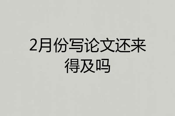 2月份写论文还来得及吗