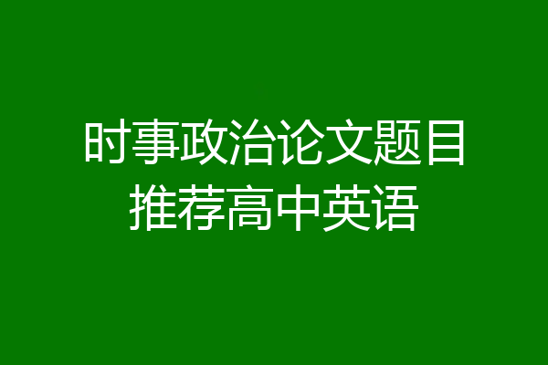 时事政治论文题目推荐高中英语