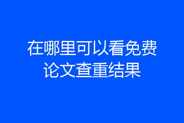 在哪里可以看免费论文查重结果