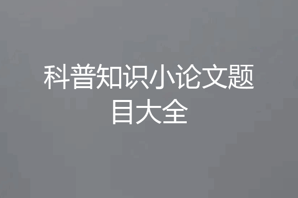 科普知识小论文题目大全