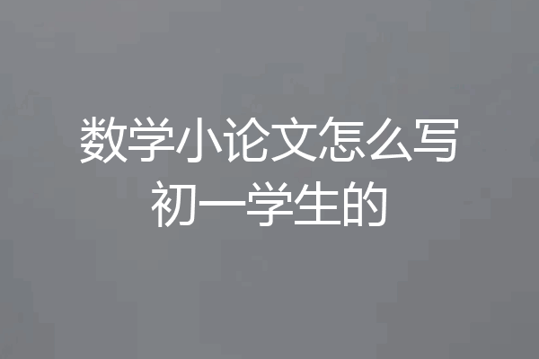数学小论文怎么写初一学生的