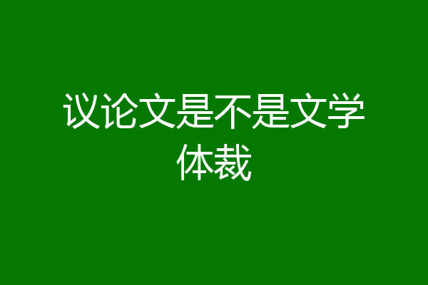 议论文是不是文学体裁