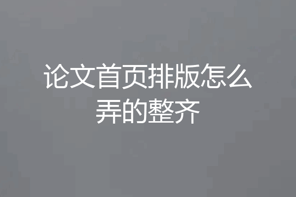 论文首页排版怎么弄的整齐