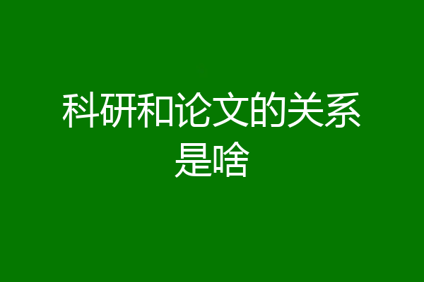科研和论文的关系是啥