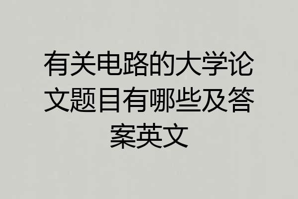 有关电路的大学论文题目有哪些及答案英文