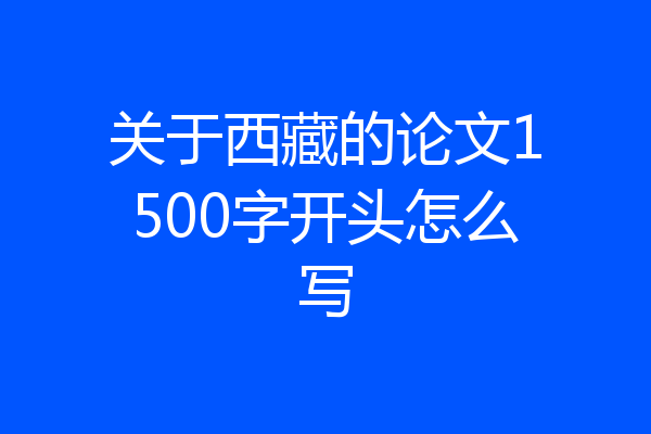 关于西藏的论文1500字开头怎么写
