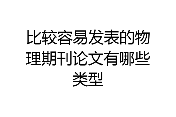 比较容易发表的物理期刊论文有哪些类型