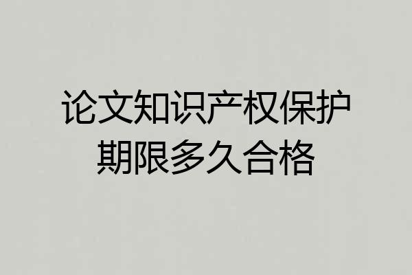论文知识产权保护期限多久合格