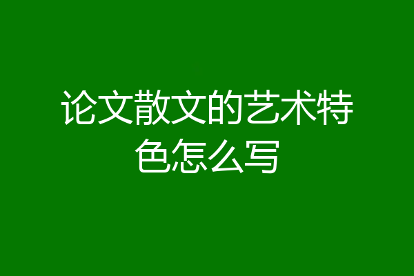 论文散文的艺术特色怎么写