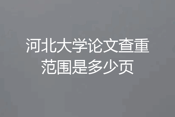 河北大学论文查重范围是多少页